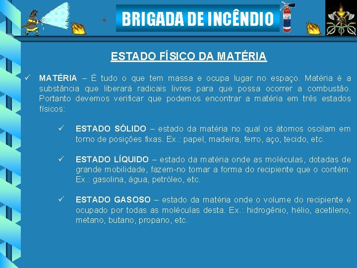 BRIGADA DE INCÊNDIO ESTADO FÍSICO DA MATÉRIA ü MATÉRIA – É tudo o que