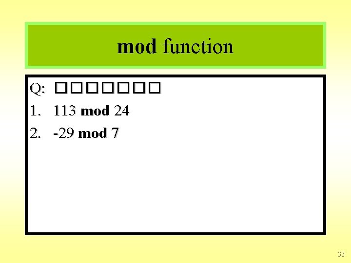 mod function Q: ������� 1. 113 mod 24 2. -29 mod 7 33 