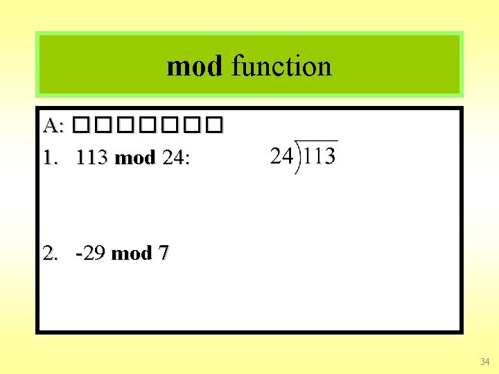 mod function A: ������� 1. 113 mod 24: 2. -29 mod 7 34 