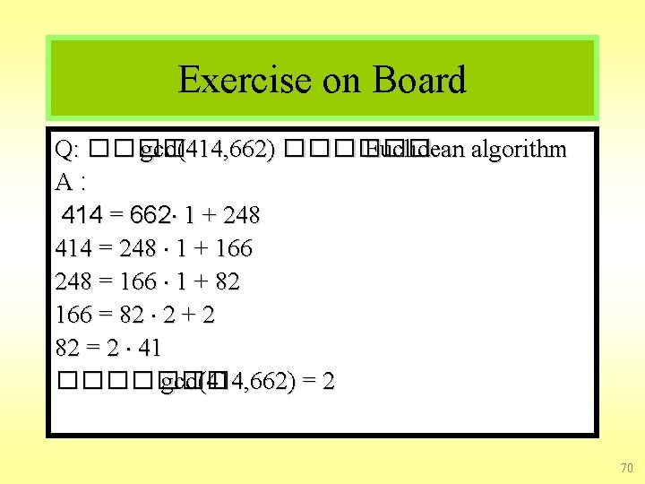 Exercise on Board Q: ���� gcd(414, 662) ������ Euclidean algorithm A: 414 = 662