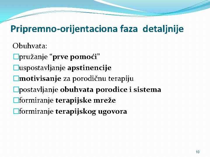 Pripremno-orijentaciona faza detaljnije Obuhvata: �pružanje “prve pomoći” �uspostavljanje apstinencije �motivisanje za porodičnu terapiju �postavljanje