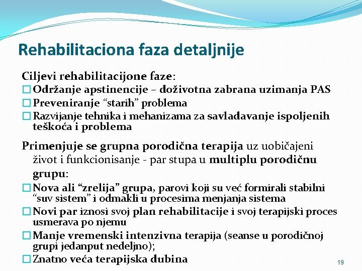 Rehabilitaciona faza detaljnije Ciljevi rehabilitacijone faze: �Održanje apstinencije – doživotna zabrana uzimanja PAS �Preveniranje
