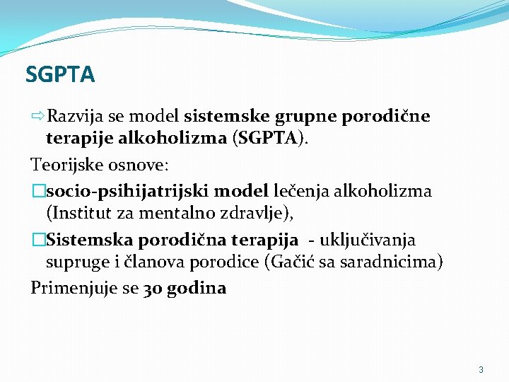 SGPTA ðRazvija se model sistemske grupne porodične terapije alkoholizma (SGPTA). Teorijske osnove: �socio-psihijatrijski model