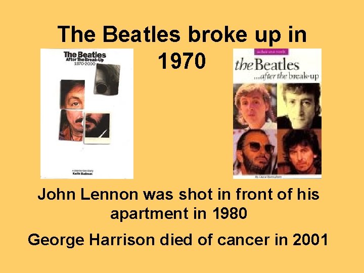 The Beatles broke up in 1970 John Lennon was shot in front of his