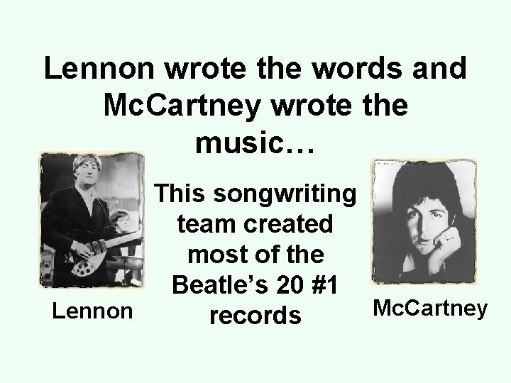 Lennon wrote the words and Mc. Cartney wrote the music… This songwriting team created