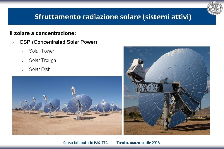 Sfruttamento radiazione solare (sistemi attivi) Il solare a concentrazione: CSP (Concentrated Solar Power) Solar