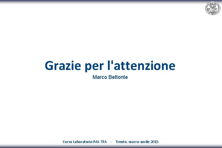 Grazie per l'attenzione Marco Bettonte Corso Laboratorio PAS-TFA - Trento, marzo-aprile 2015 