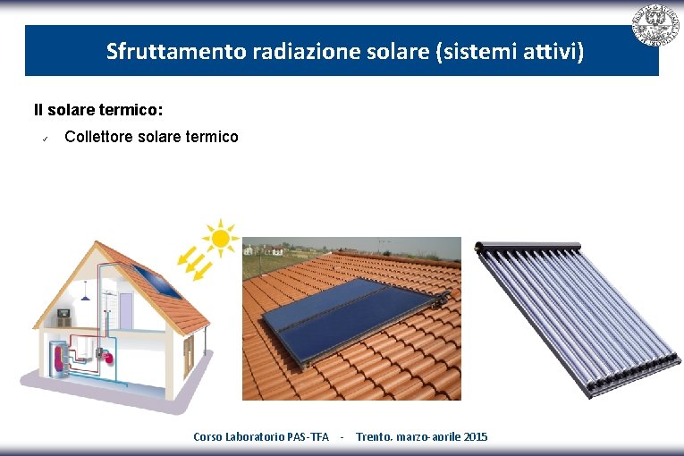 Sfruttamento radiazione solare (sistemi attivi) Il solare termico: Collettore solare termico Corso Laboratorio PAS-TFA