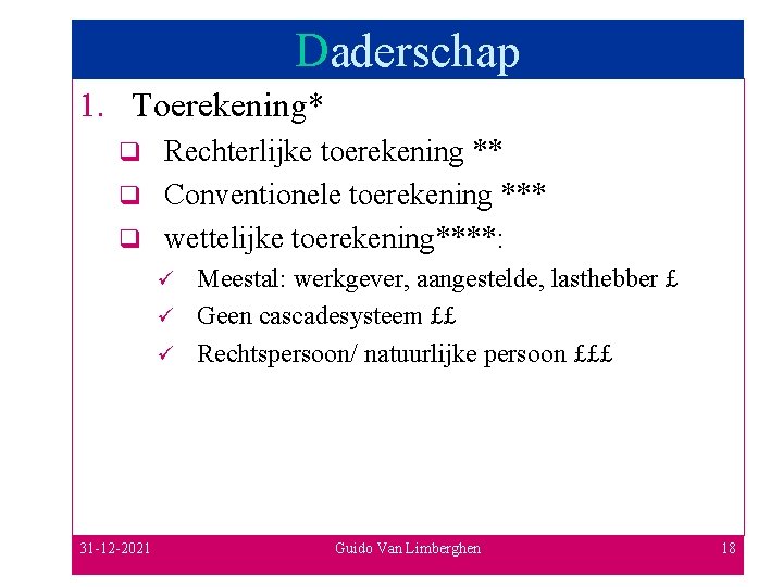 Daderschap 1. Toerekening* Rechterlijke toerekening ** q Conventionele toerekening *** q wettelijke toerekening****: q