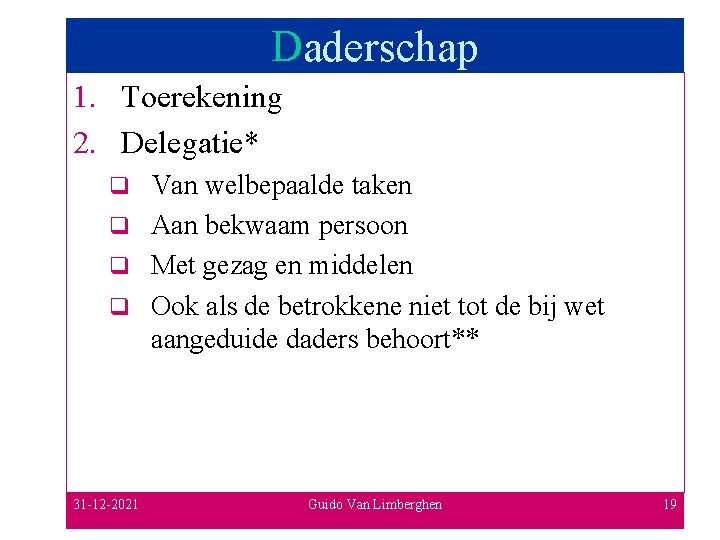 Daderschap 1. Toerekening 2. Delegatie* Van welbepaalde taken q Aan bekwaam persoon q Met