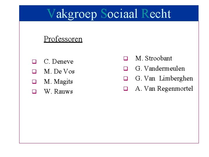 Vakgroep Sociaal Recht Professoren q q C. Deneve M. De Vos M. Magits W.