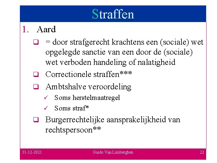 Straffen 1. Aard = door strafgerecht krachtens een (sociale) wet opgelegde sanctie van een