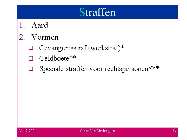 Straffen 1. Aard 2. Vormen Gevangenisstraf (werkstraf)* q Geldboete** q Speciale straffen voor rechtspersonen***