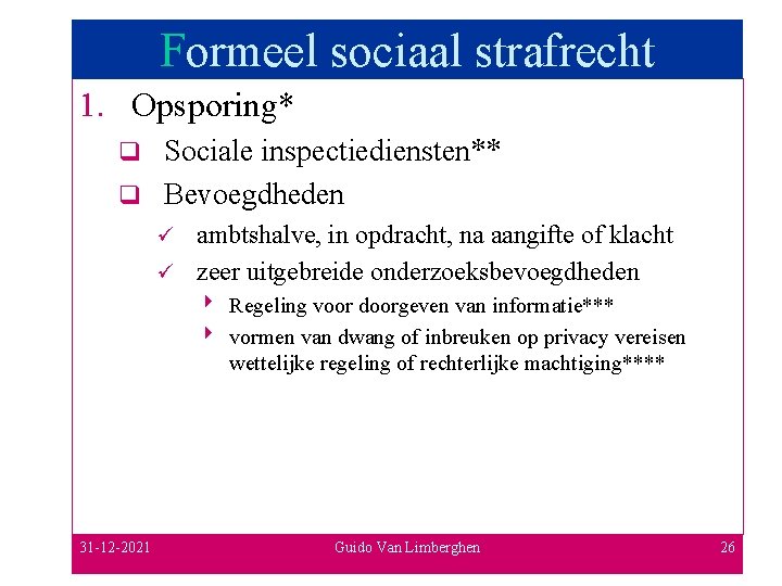 Formeel sociaal strafrecht 1. Opsporing* Sociale inspectiediensten** q Bevoegdheden q ambtshalve, in opdracht, na