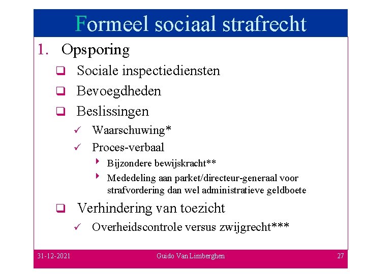 Formeel sociaal strafrecht 1. Opsporing Sociale inspectiediensten q Bevoegdheden q Beslissingen q Waarschuwing* ü