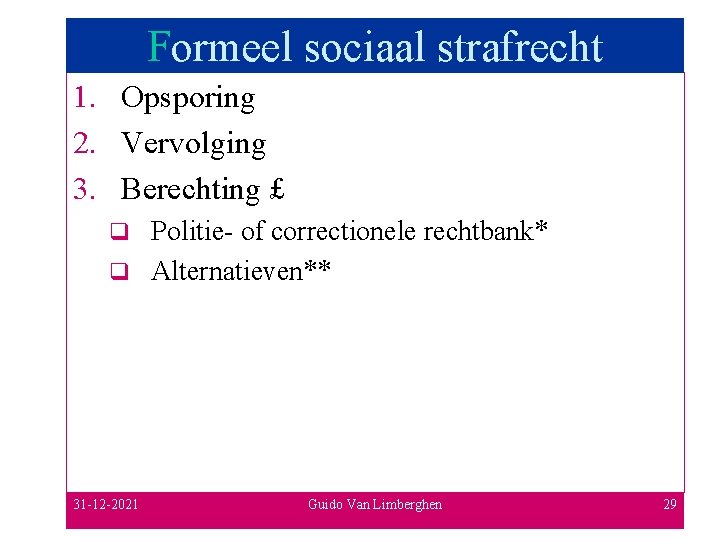 Formeel sociaal strafrecht 1. Opsporing 2. Vervolging 3. Berechting £ Politie- of correctionele rechtbank*