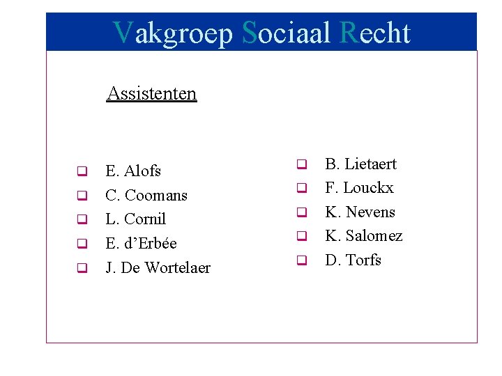 Vakgroep Sociaal Recht Assistenten q q q E. Alofs C. Coomans L. Cornil E.