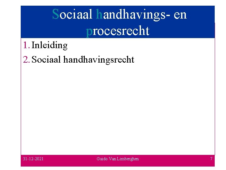 Sociaal handhavings- en procesrecht 1. Inleiding 2. Sociaal handhavingsrecht 31 -12 -2021 Guido Van