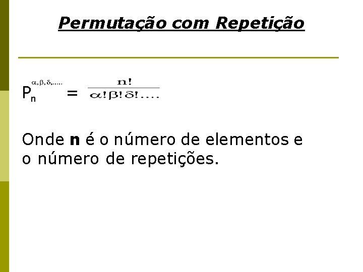 Permutação com Repetição Pn = Onde n é o número de elementos e o