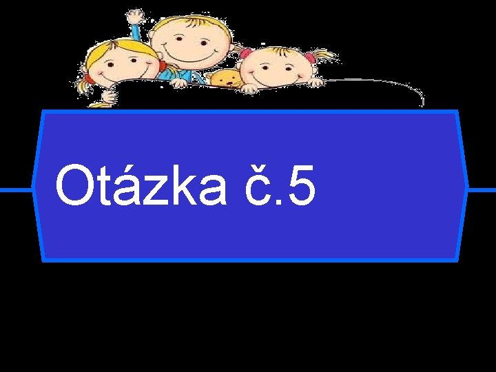 Otázka č. 5 