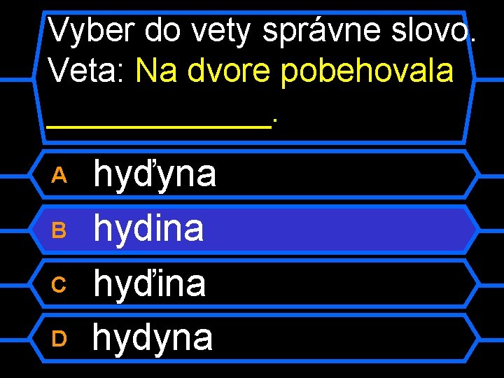 Vyber do vety správne slovo. Veta: Na dvore pobehovala ______. A B C D