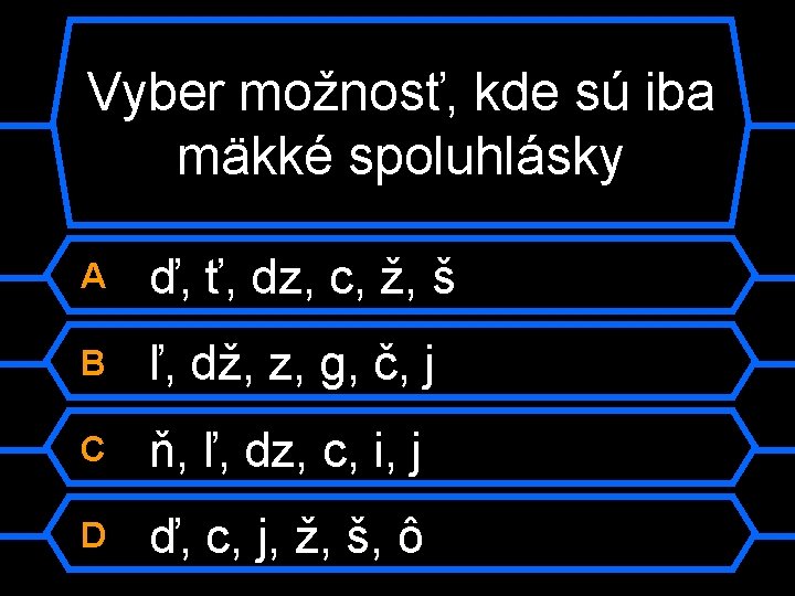 Vyber možnosť, kde sú iba mäkké spoluhlásky A ď, ť, dz, c, ž, š