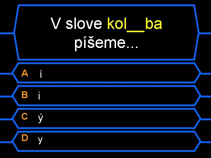 V slove kol__ba píšeme. . . A í B i C ý D y