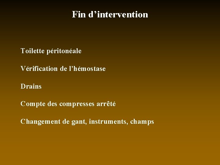 Fin d’intervention Toilette péritonéale Vérification de l’hémostase Drains Compte des compresses arrêté Changement de
