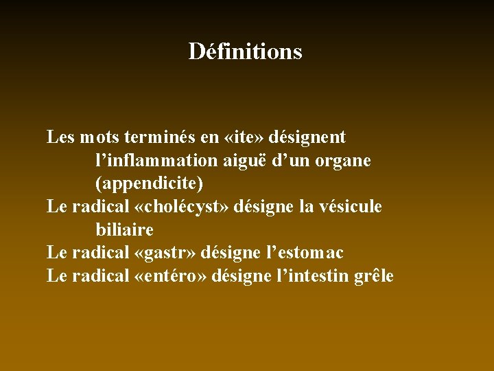 Définitions Les mots terminés en «ite» désignent l’inflammation aiguë d’un organe (appendicite) Le radical