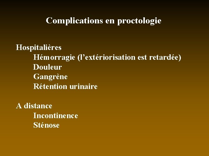 Complications en proctologie Hospitalières Hémorragie (l’extériorisation est retardée) Douleur Gangrène Rétention urinaire A distance