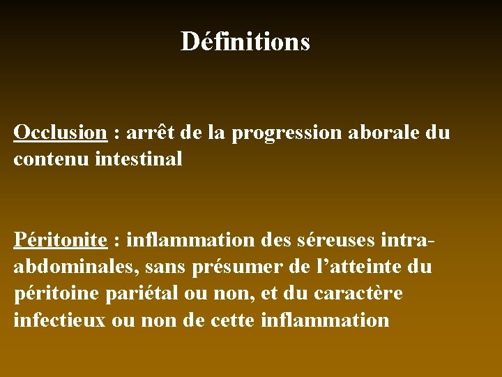 Définitions Occlusion : arrêt de la progression aborale du contenu intestinal Péritonite : inflammation
