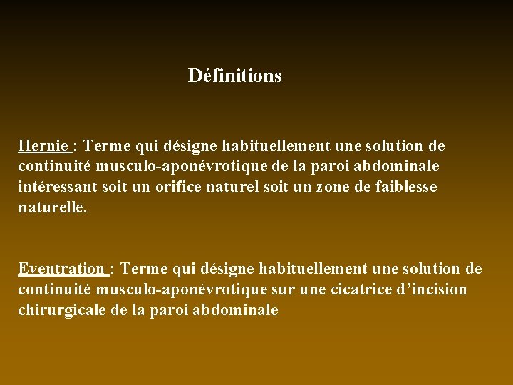 Définitions Hernie : Terme qui désigne habituellement une solution de continuité musculo-aponévrotique de la