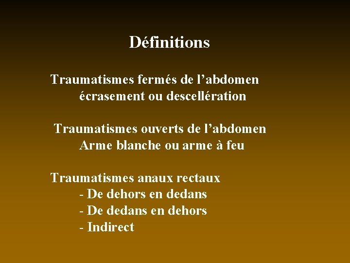 Définitions Traumatismes fermés de l’abdomen écrasement ou descellération Traumatismes ouverts de l’abdomen Arme blanche