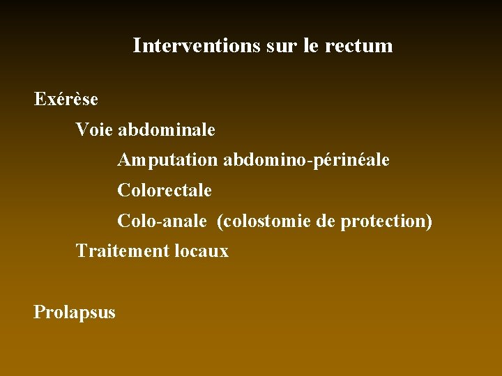 Interventions sur le rectum Exérèse Voie abdominale Amputation abdomino-périnéale Colorectale Colo-anale (colostomie de protection)