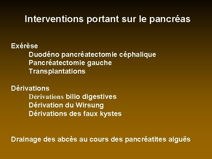Interventions portant sur le pancréas Exérèse Duodéno pancréatectomie céphalique Pancréatectomie gauche Transplantations Dérivations bilio
