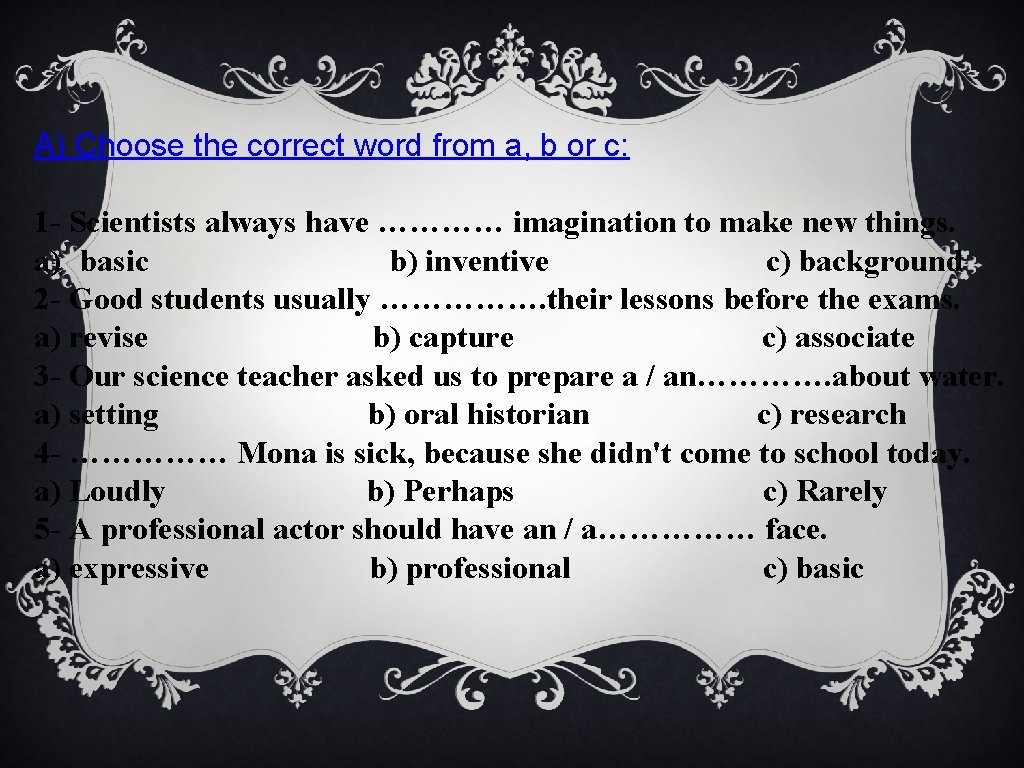 A) Choose the correct word from a, b or c: 1 - Scientists always