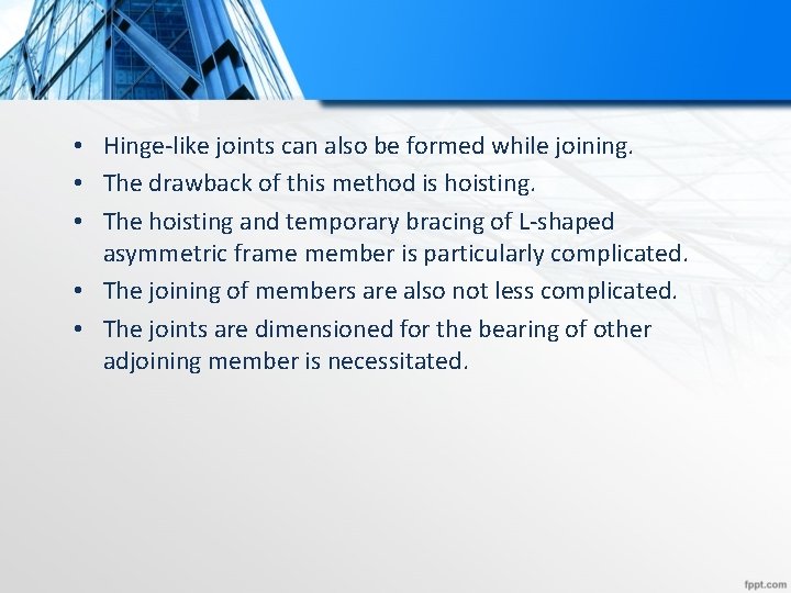  • Hinge-like joints can also be formed while joining. • The drawback of
