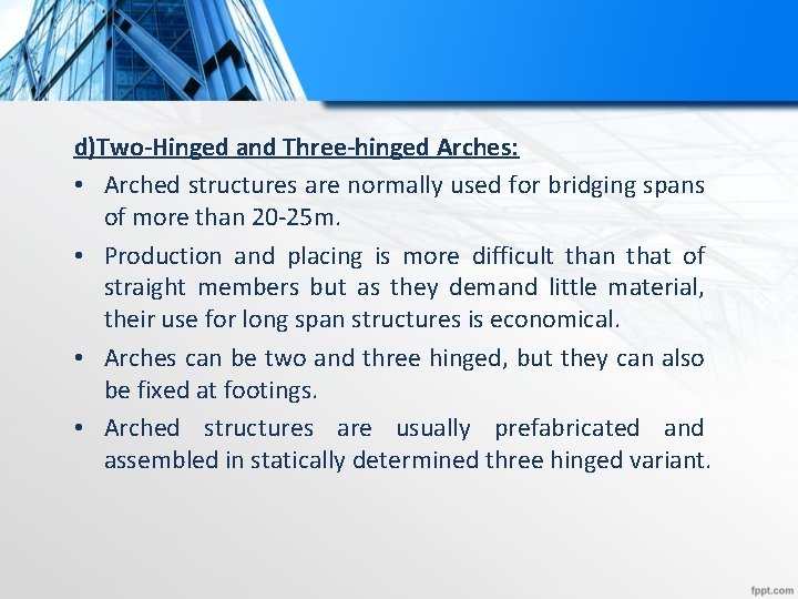 d)Two-Hinged and Three-hinged Arches: • Arched structures are normally used for bridging spans of