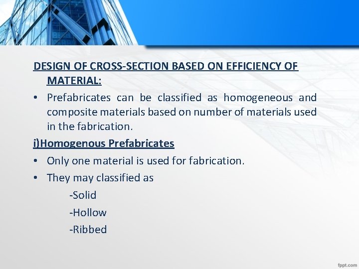 DESIGN OF CROSS-SECTION BASED ON EFFICIENCY OF MATERIAL: • Prefabricates can be classified as