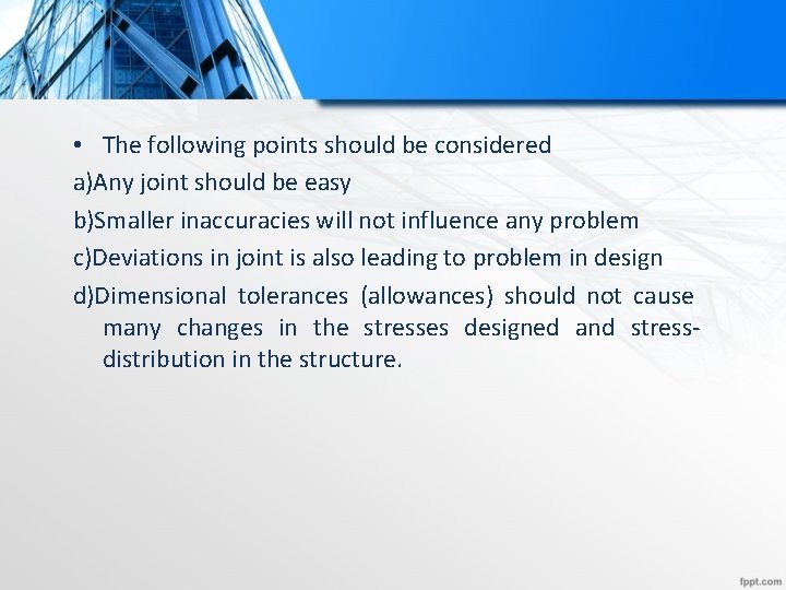  • The following points should be considered a)Any joint should be easy b)Smaller