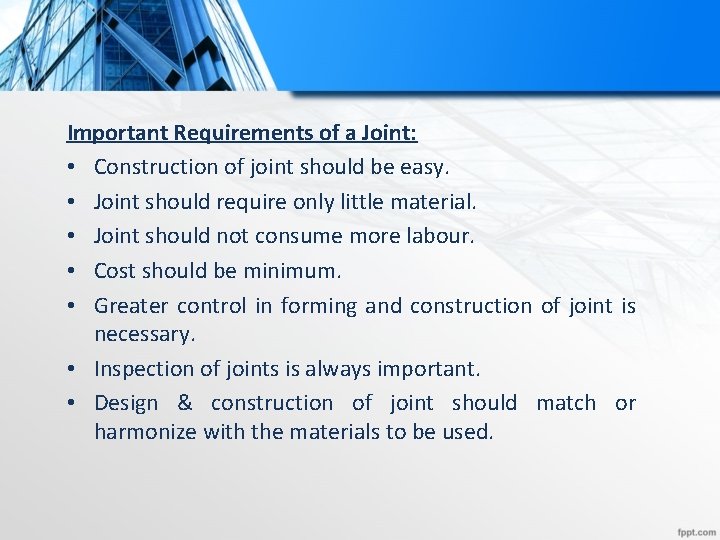 Important Requirements of a Joint: • Construction of joint should be easy. • Joint