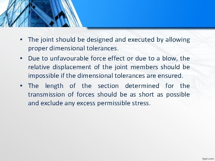  • The joint should be designed and executed by allowing proper dimensional tolerances.