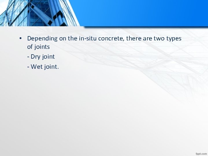  • Depending on the in-situ concrete, there are two types of joints -