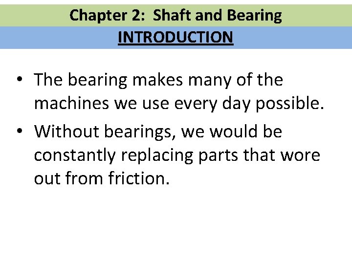 Chapter 2: Shaft and Bearing INTRODUCTION • The bearing makes many of the machines