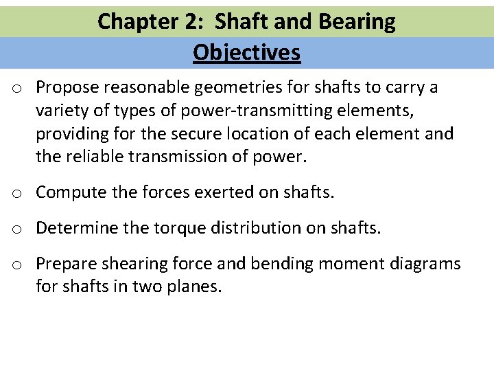 Chapter 2: Shaft and Bearing Objectives o Propose reasonable geometries for shafts to carry