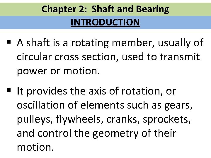 Chapter 2: Shaft and Bearing INTRODUCTION § A shaft is a rotating member, usually