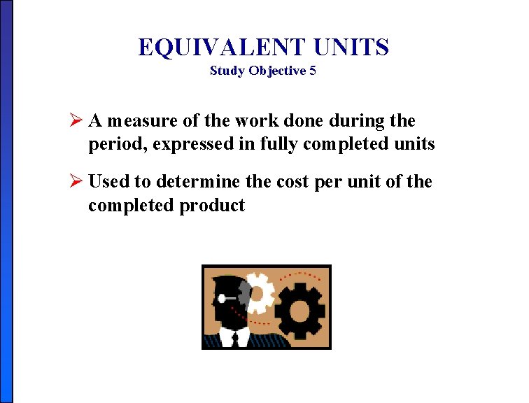 EQUIVALENT UNITS Study Objective 5 Ø A measure of the work done during the EQUIVALENT UNITS Study Objective 5 Ø A measure of the work done during the
