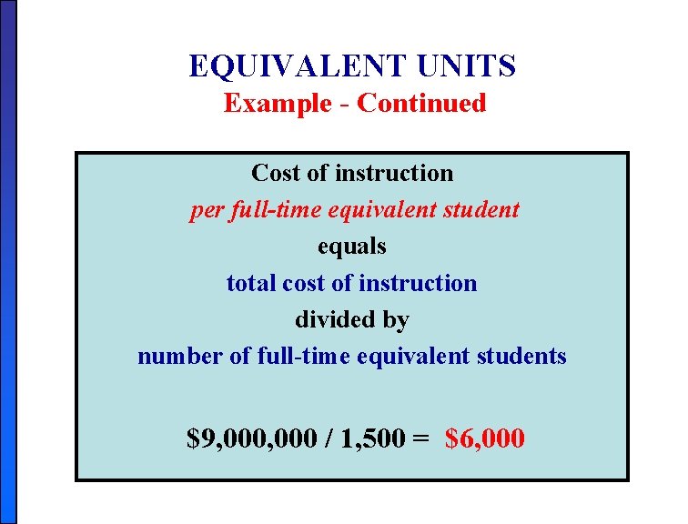 EQUIVALENT UNITS Example - Continued Cost of instruction per full-time equivalent student equals total EQUIVALENT UNITS Example - Continued Cost of instruction per full-time equivalent student equals total