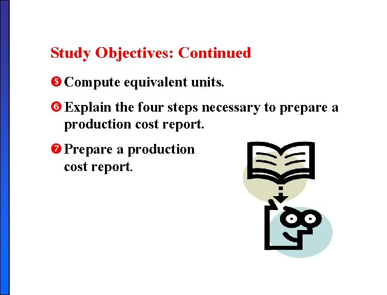 Study Objectives: Continued Compute equivalent units. Explain the four steps necessary to prepare a Study Objectives: Continued Compute equivalent units. Explain the four steps necessary to prepare a