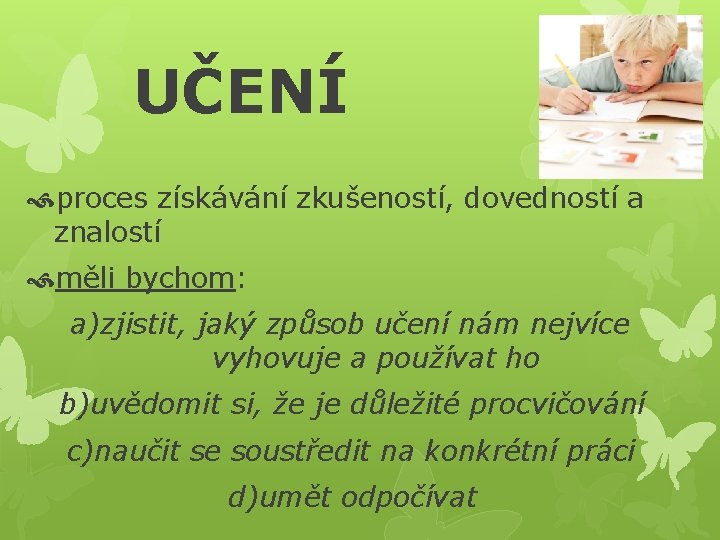 UČENÍ proces získávání zkušeností, dovedností a znalostí měli bychom: a)zjistit, jaký způsob učení nám